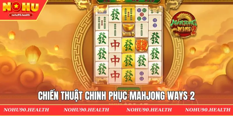 Chiến thuật chinh phục cụ thể tại Mahjong Ways 2