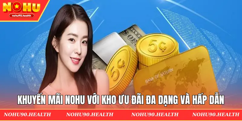 Khuyến mãi Nohu với kho ưu đãi đa dạng và hấp dẫn