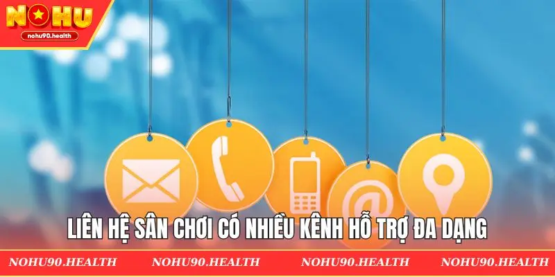 Liên hệ sân chơi có nhiều kênh hỗ trợ đa dạng