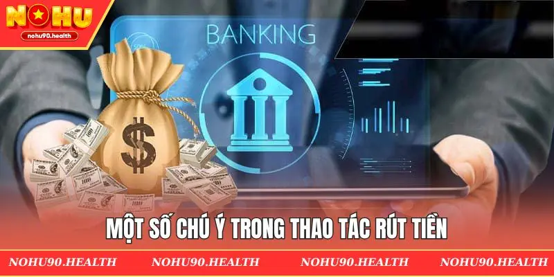 Một số chú ý trong thao tác rút tiền