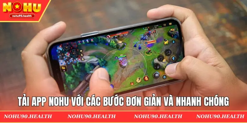 Tải App Nohu với các bước đơn giản an toàn và nhanh chóng