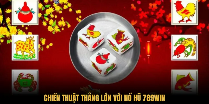 Chiến thuật thắng lớn với nổ hũ 789Win