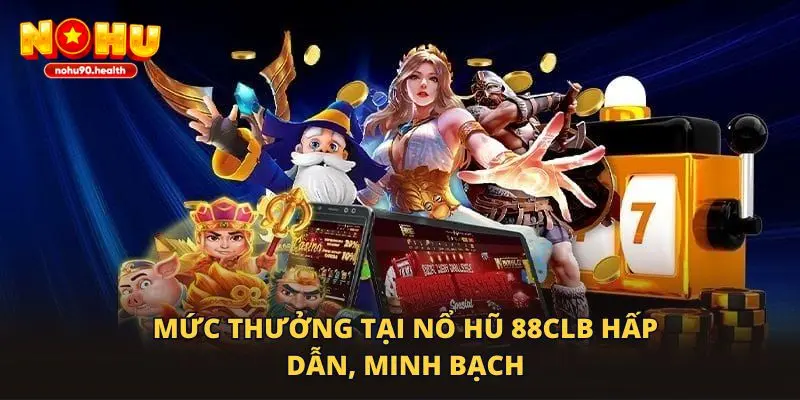 Mức thưởng tại nổ hũ 88CLB hấp dẫn, minh bạch