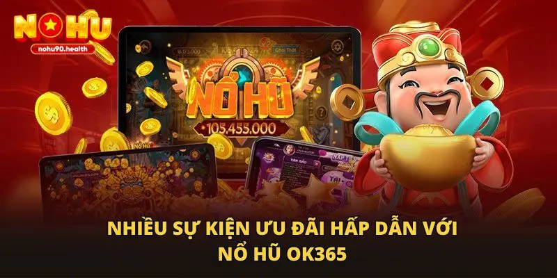 Nhiều sự kiện ưu đãi hấp dẫn với nổ hũ OK365