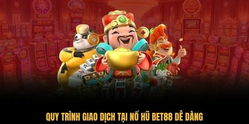 Quy trình giao dịch tại nổ hũ Bet88 dễ dàng