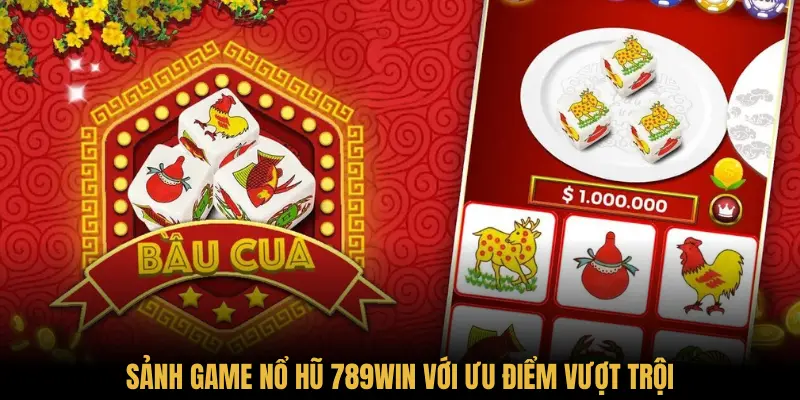 Sảnh game nổ hũ 789Win với ưu điểm vượt trội