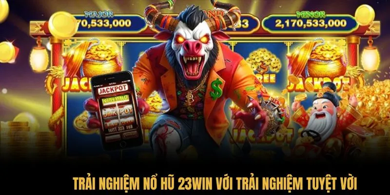 Trải nghiệm nổ hũ 23Win với trải nghiệm tuyệt vời
